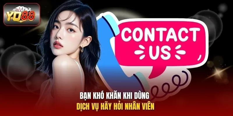 Bạn khó khăn khi dùng dịch vụ hãy hỏi nhân viên