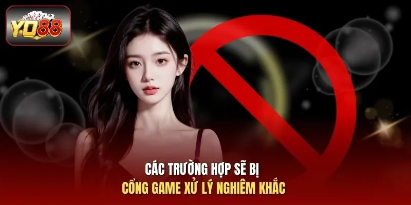 Các trường hợp sẽ bị cổng game xử lý nghiêm khắc