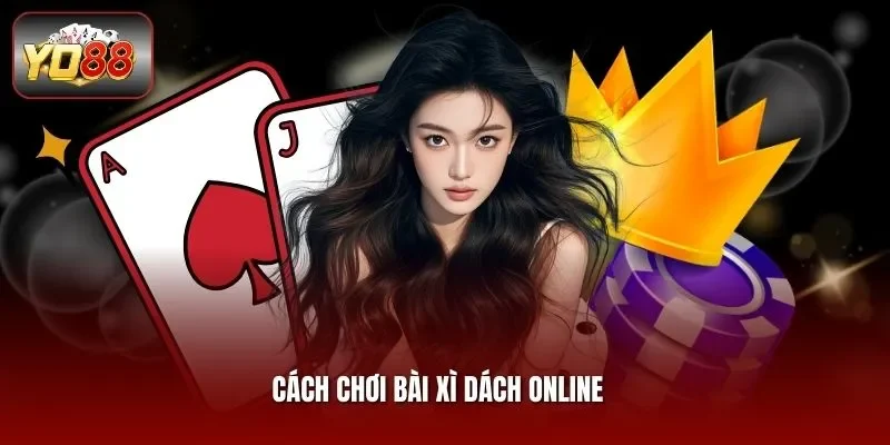 Cách Chơi Bài Xì Dách Online - Nhanh Chóng Chỉ Trong 1 Phút