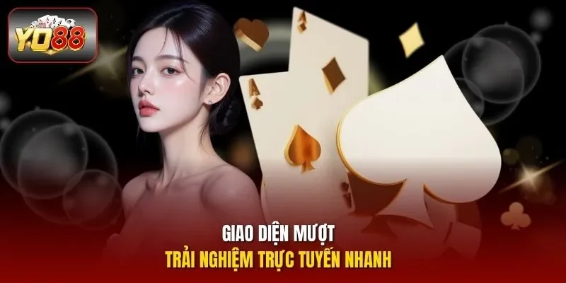 Giao diện mượt, trải nghiệm trực tuyến nhanh