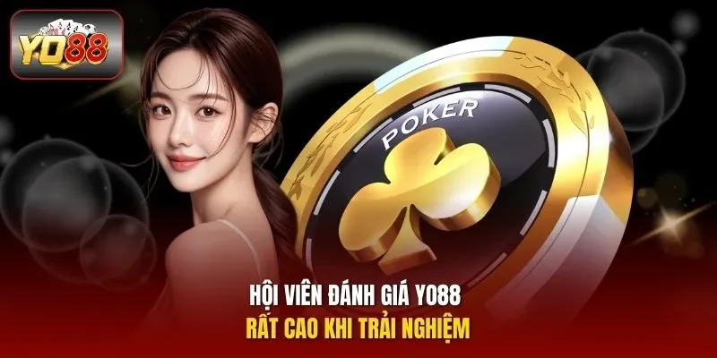 Hội viên đánh giá YO88 rất cao khi trải nghiệm
