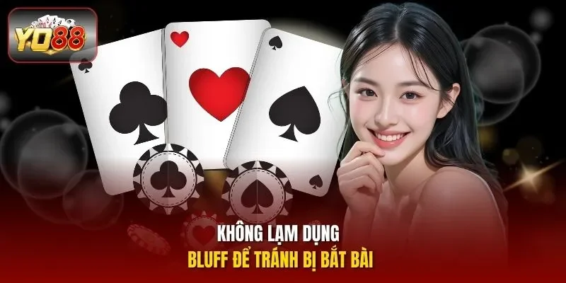 Không lạm dụng bluff để tránh bị bắt bài