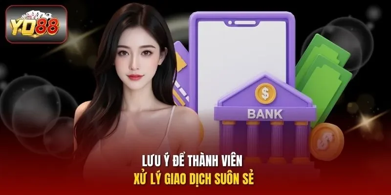 Lưu ý để thành viên xử lý giao dịch suôn sẻ