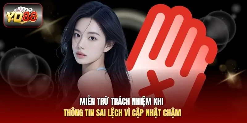 Miễn trừ trách nhiệm khi thông tin sai lệch vì cập nhật chậm