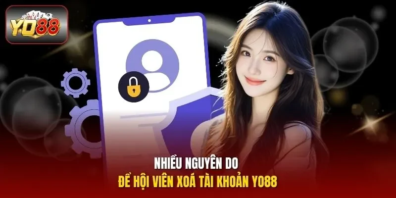 Nhiều nguyên do để hội viên xoá tài khoản Yo88