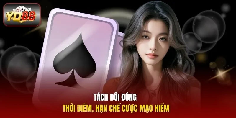 Tách đôi đúng thời điểm, hạn chế cược mạo hiểm