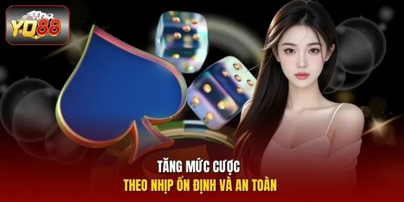 Tăng mức cược theo nhịp ổn định và an toàn