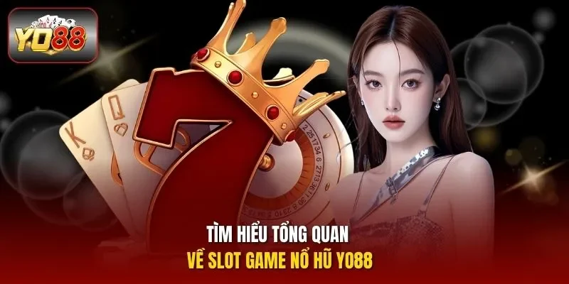 Tìm hiểu tổng quan về slot game nổ hũ Yo88