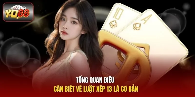 Tổng quan điều cần biết về luật xếp 13 lá cơ bản