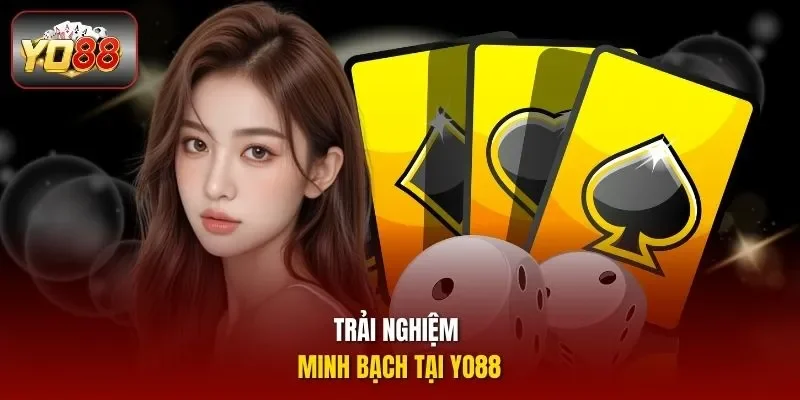 Trải nghiệm minh bạch tại Yo88
