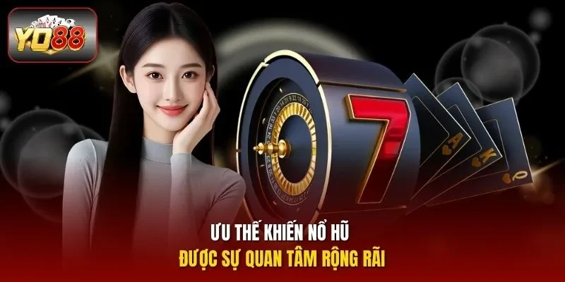 Ưu thế khiến nổ hũ được sự quan tâm rộng rãi