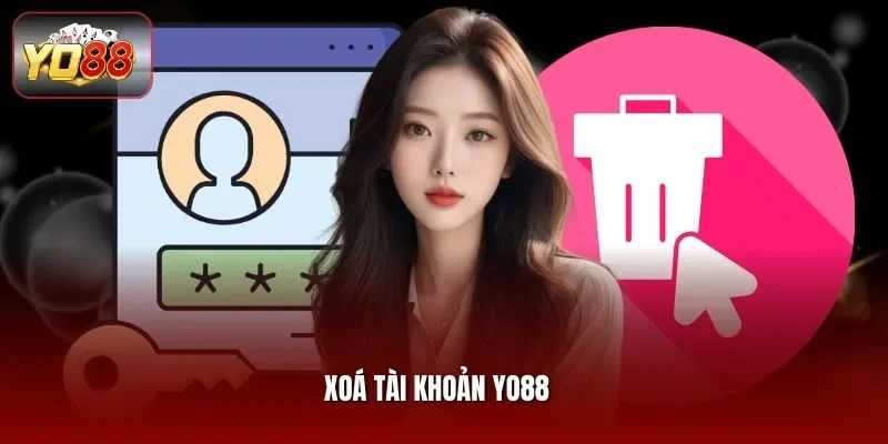 Xoá Tài Khoản Yo88 Như Thế Nào? Nguyên Do, Cách Thực Hiện